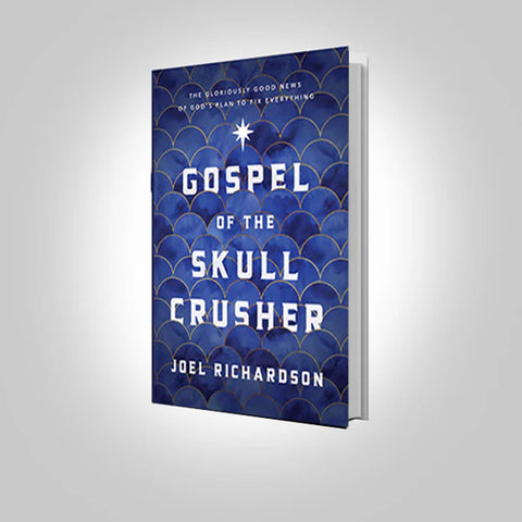 Gospel of the Skull Crusher: The Gloriously Good News of God's Plan to Fix Everything