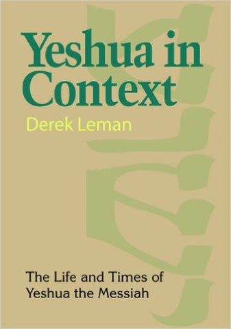 Yeshua In Context: The Life And Times Of Yeshua The Messiah