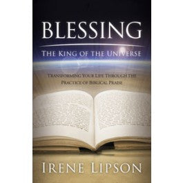 Blessing the King of the Universe: Transforming Your Life Through the Practice of Biblical Praise