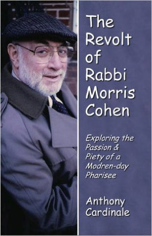 The Revolt of Rabbi Morris Cohen: Exploring The Passion and Piety of Modern Day Pharisee